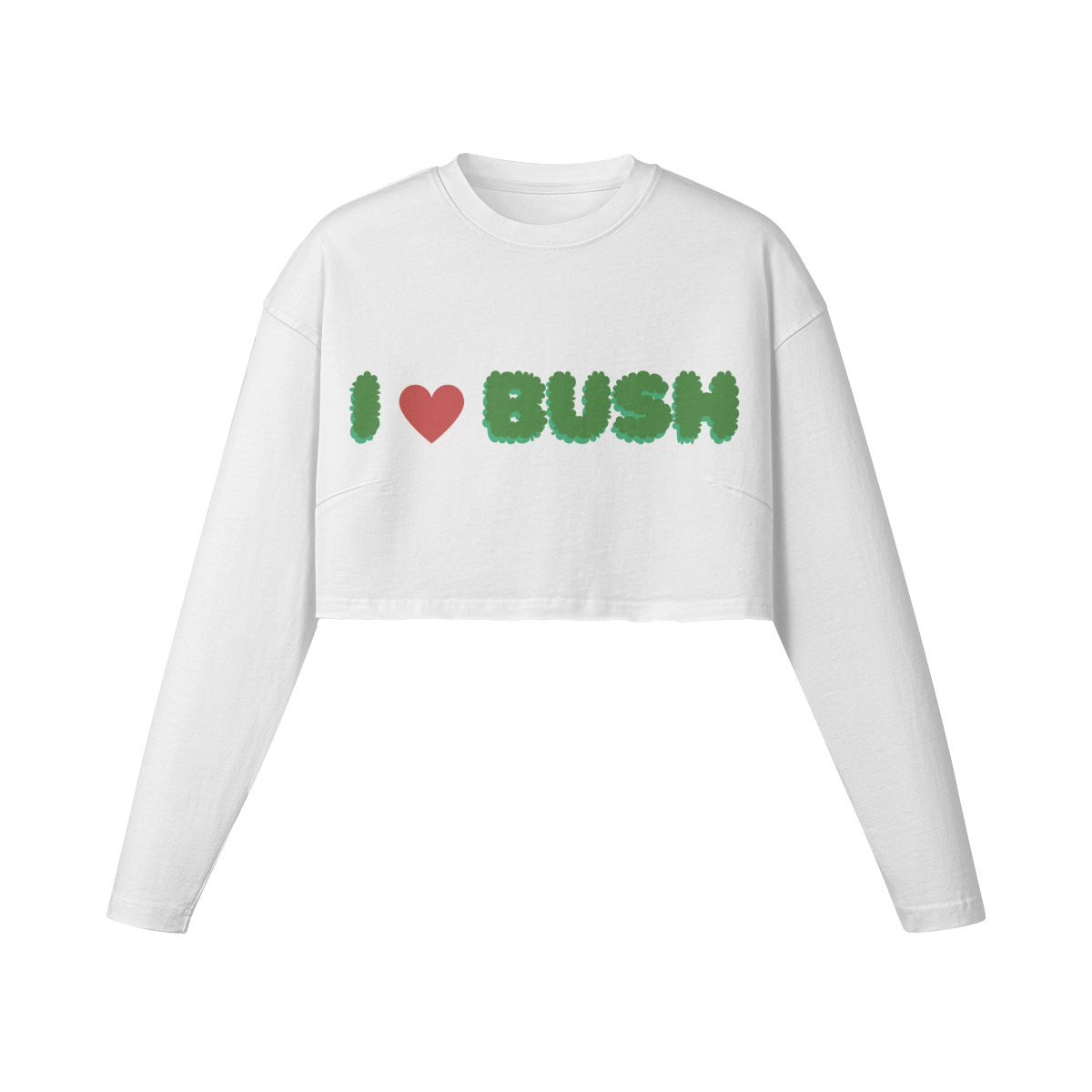 I LOVE BUSH CROP SWEATSHIRT