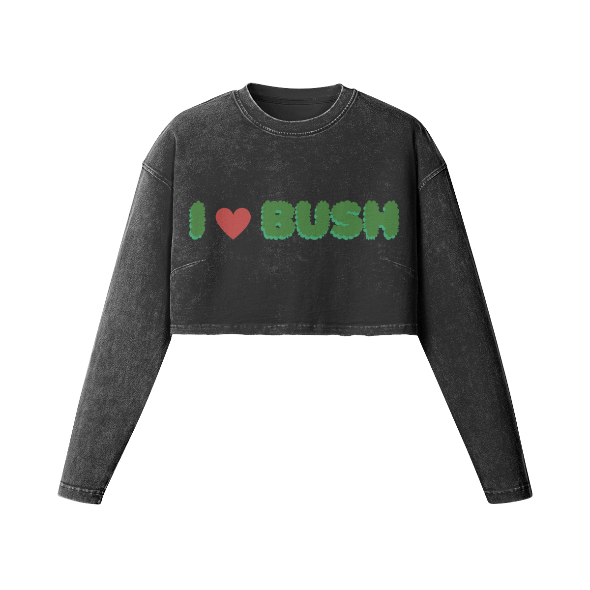 I LOVE BUSH CROP SWEATSHIRT