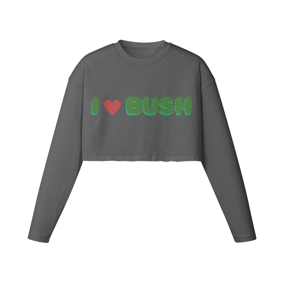 I LOVE BUSH CROP SWEATSHIRT